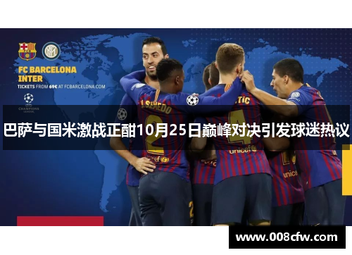 巴萨与国米激战正酣10月25日巅峰对决引发球迷热议