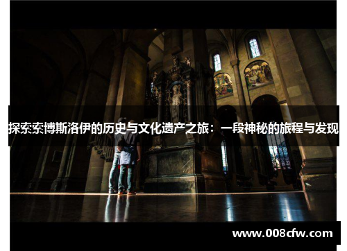 探索索博斯洛伊的历史与文化遗产之旅：一段神秘的旅程与发现