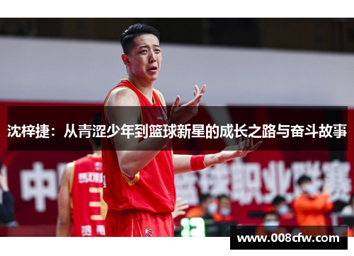 沈梓捷：从青涩少年到篮球新星的成长之路与奋斗故事