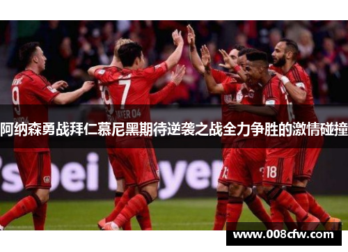 阿纳森勇战拜仁慕尼黑期待逆袭之战全力争胜的激情碰撞