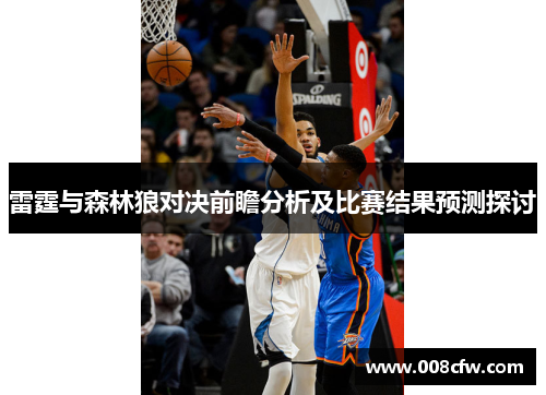 雷霆与森林狼对决前瞻分析及比赛结果预测探讨