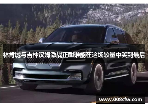 林肯城与吉林汉姆激战正酣谁能在这场较量中笑到最后