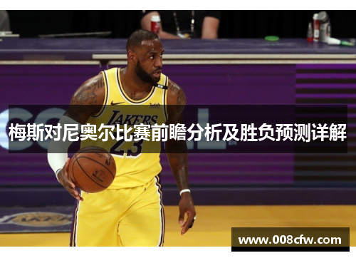 梅斯对尼奥尔比赛前瞻分析及胜负预测详解