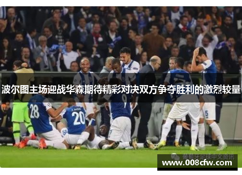 波尔图主场迎战华森期待精彩对决双方争夺胜利的激烈较量