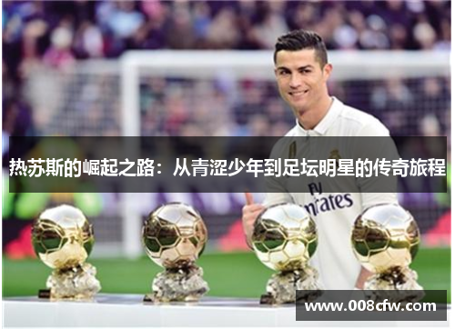 热苏斯的崛起之路：从青涩少年到足坛明星的传奇旅程
